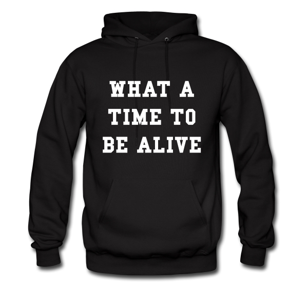 what-a-time-to-be-alive-hoodie.jpg